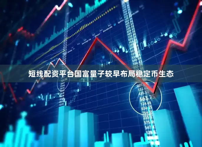短线配资平台国富量子较早布局稳定币生态