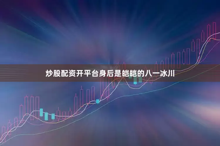 炒股配资开平台身后是皑皑的八一冰川