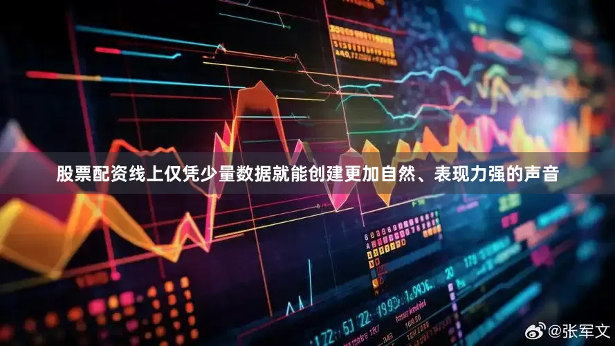 股票配资线上仅凭少量数据就能创建更加自然、表现力强的声音