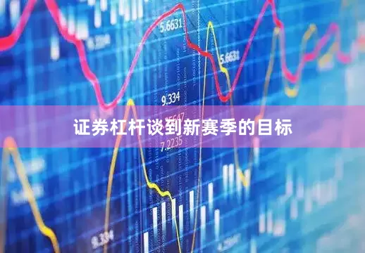 证券杠杆 谈到新赛季的目标