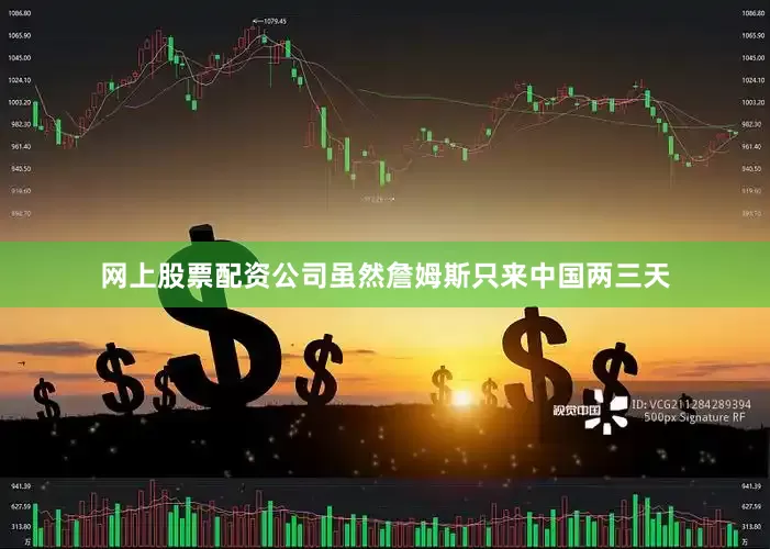 网上股票配资公司虽然詹姆斯只来中国两三天